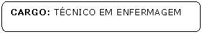 Retngulo de cantos arredondados: CARGO: TCNICO EM ENFERMAGEM