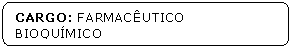 Retngulo de cantos arredondados: CARGO: FARMACUTICO BIOQUMICO